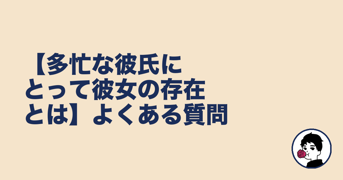 【多忙な彼氏にとって彼女の存在とは】よくある質問｜やましょ