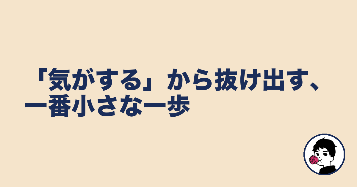 「気がする」から抜け出す、一番小さな一歩｜やましょ