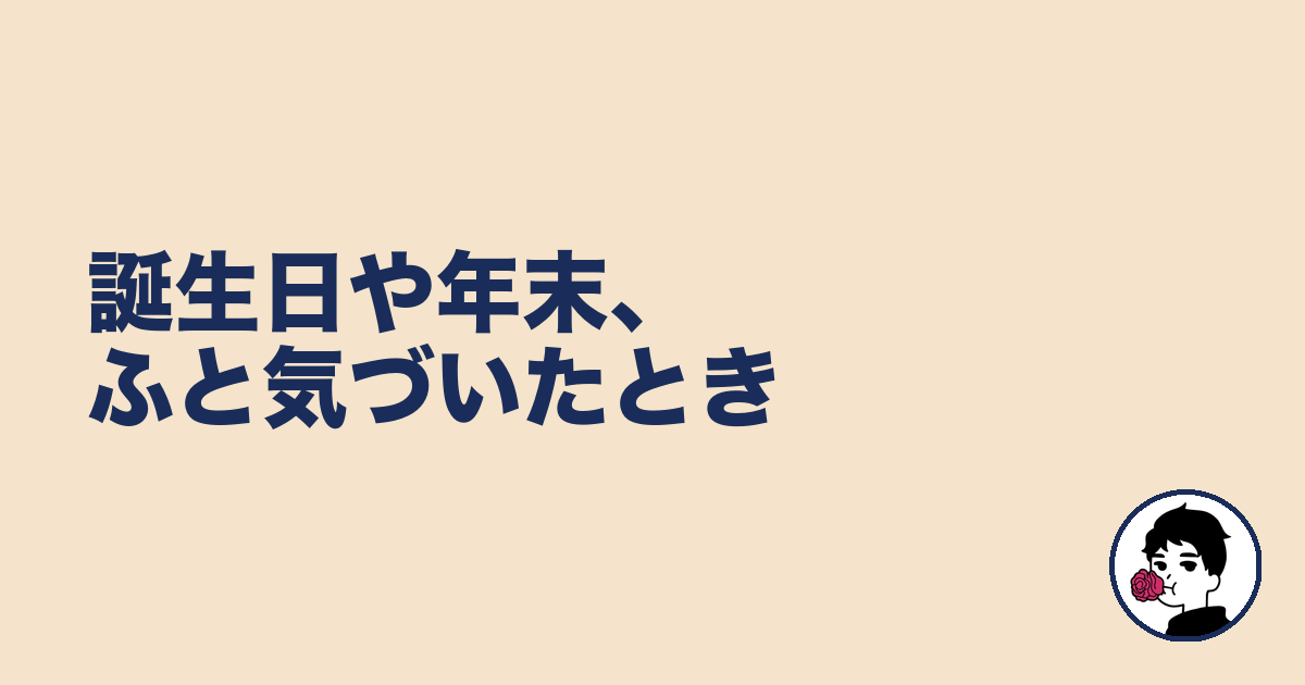 誕生日や年末、ふと気づいたとき｜やましょ