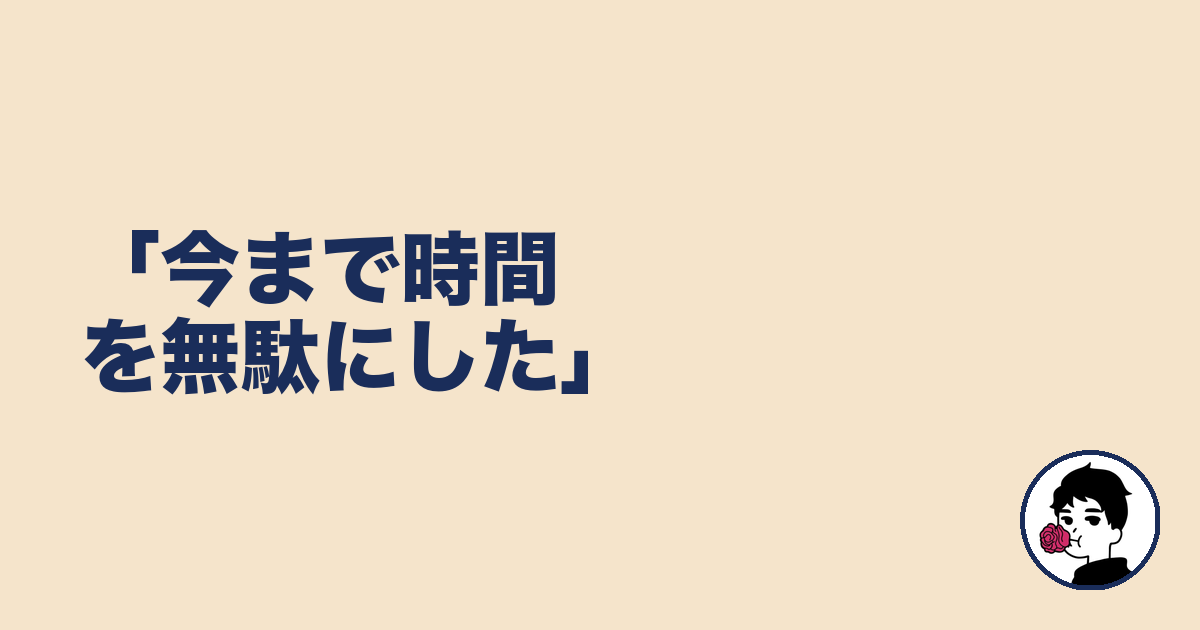 「今まで時間を無駄にした」|やましょ