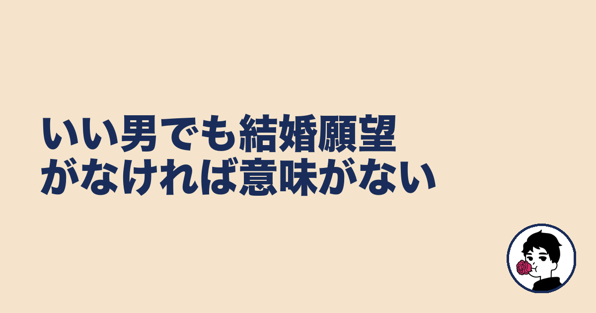 いい男でも結婚願望がなければ意味がない|やましょ