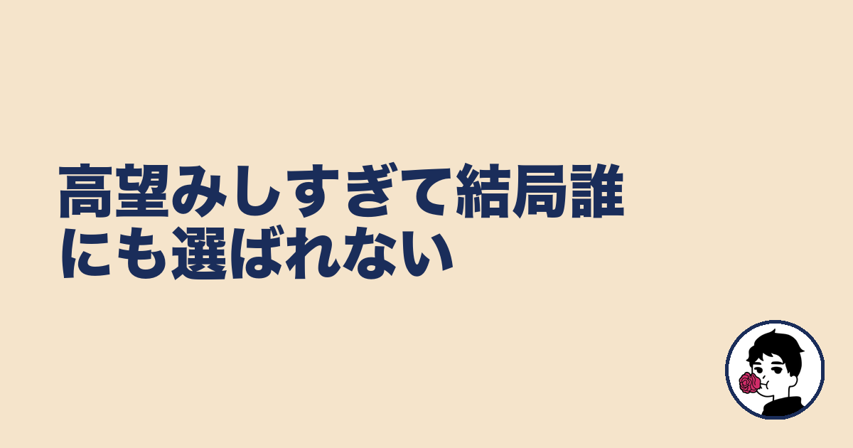 高望みしすぎて結局誰にも選ばれない｜やましょ