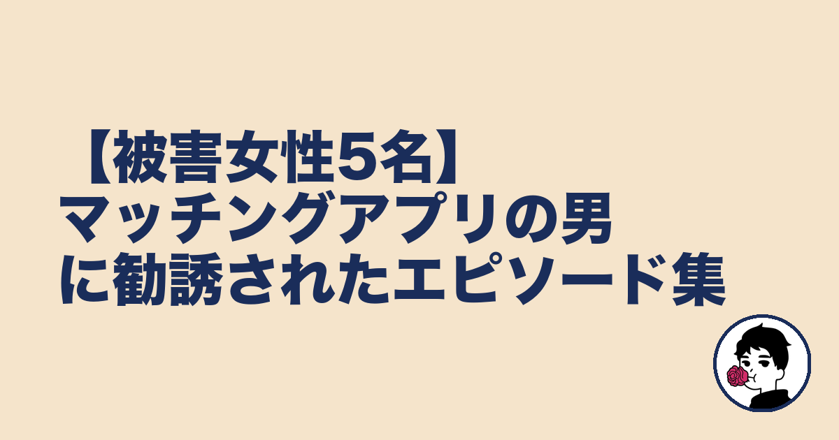 【被害女性5名】マッチングアプリの男に勧誘されたエピソード集｜やましょ
