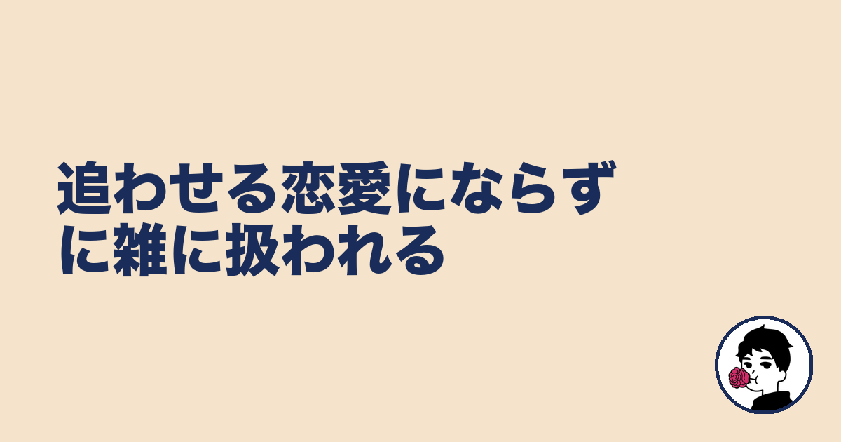 追わせる恋愛にならずに雑に扱われる｜やましょ