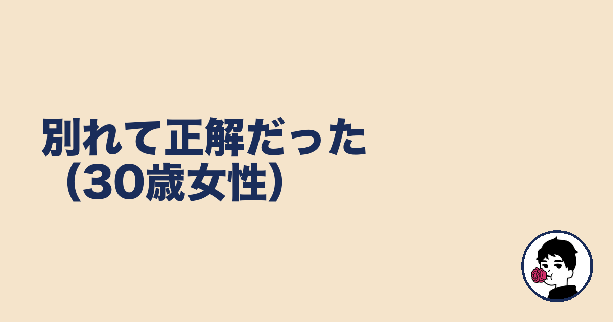別れて正解だった(30歳女性)|やましょ