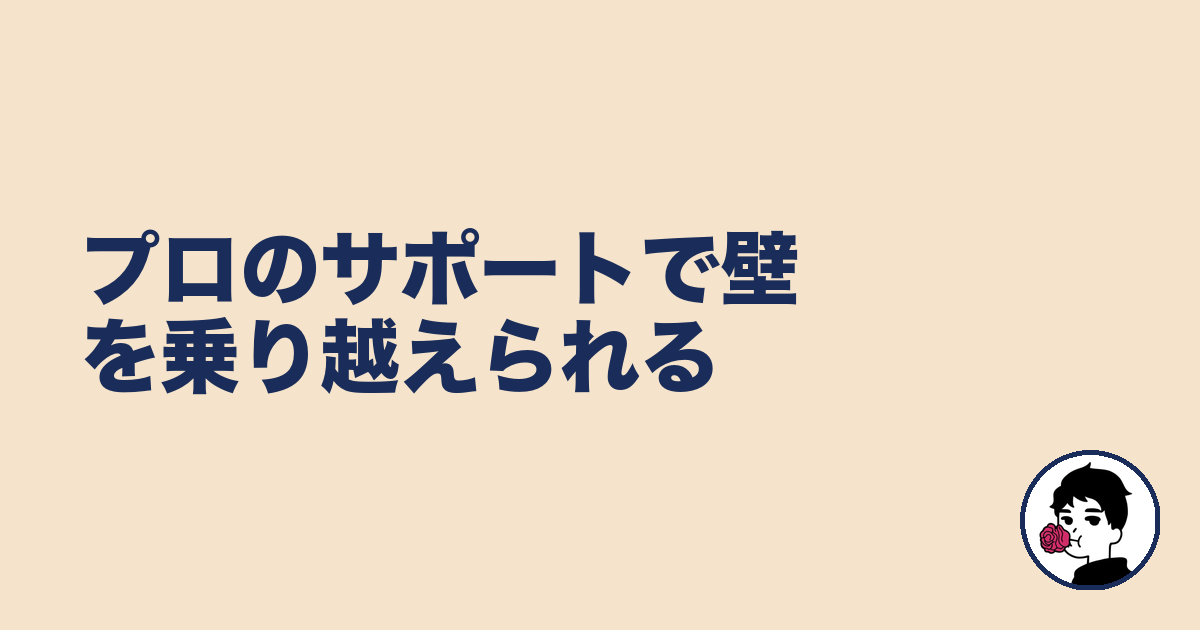 プロのサポートで壁を乗り越えられる|やましょ