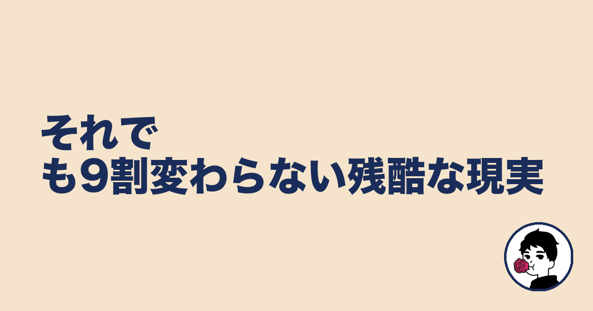 それでも9割変わらない残酷な現実｜やましょ