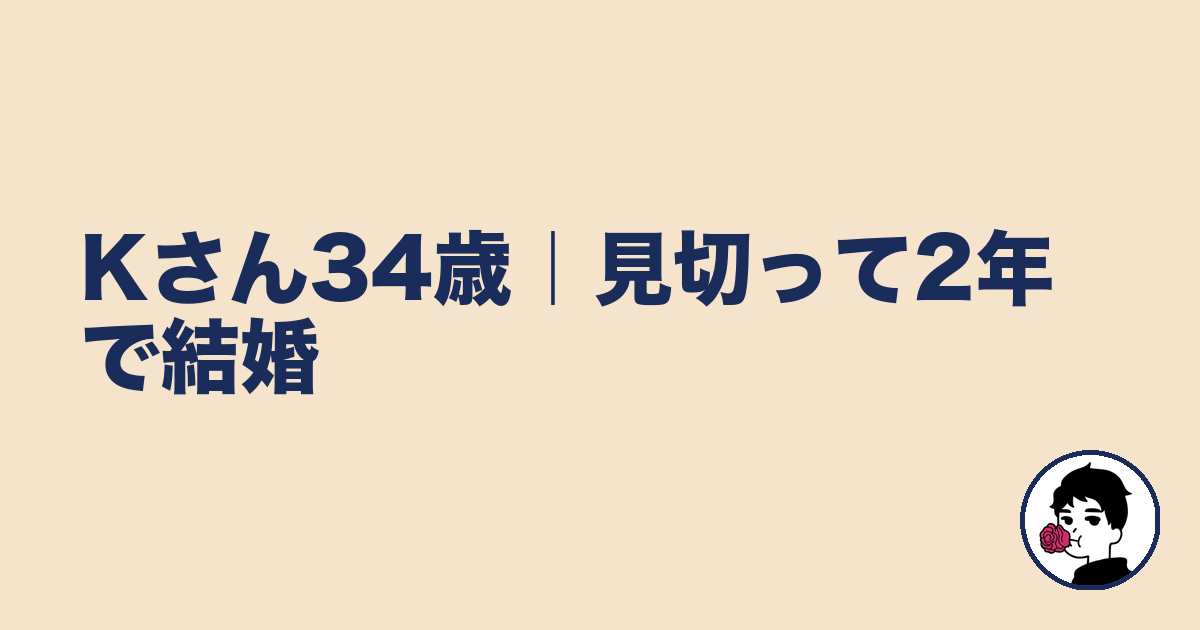 Kさん34歳｜見切って2年で結婚｜やましょ