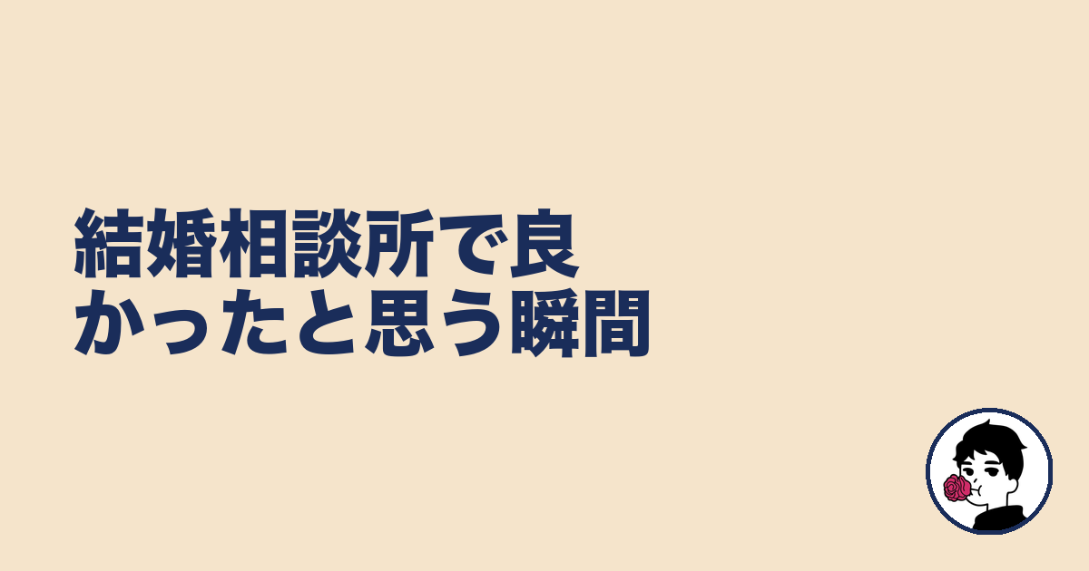結婚相談所で良かったと思う瞬間｜やましょ