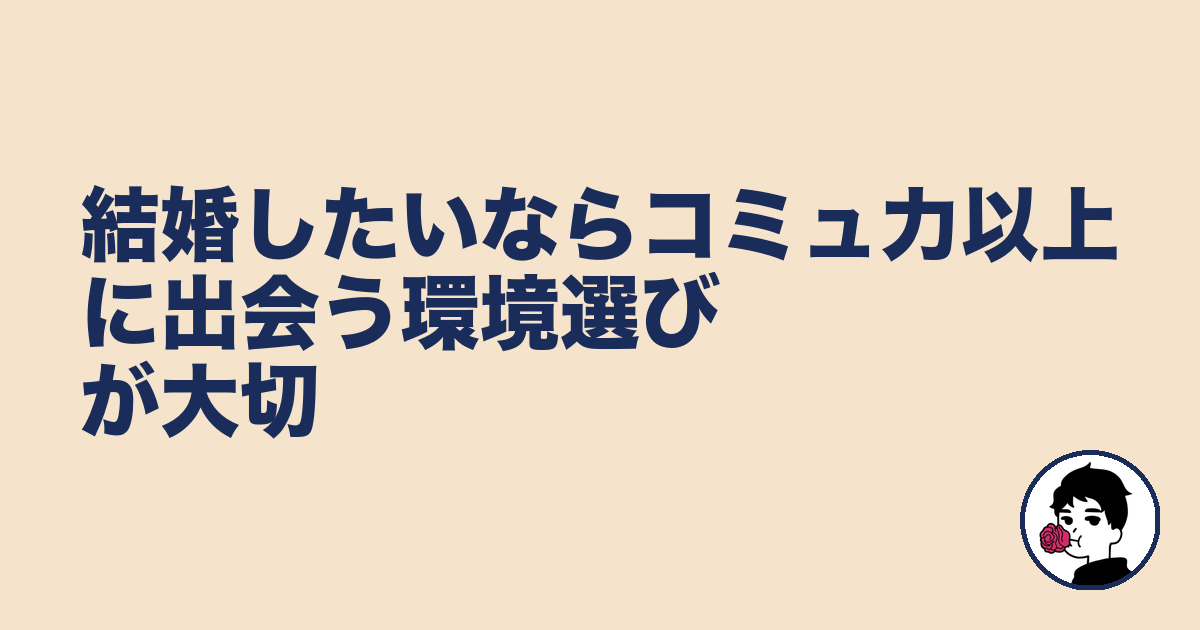 結婚したいならコミュ力以上に出会う環境選びが大切｜やましょ