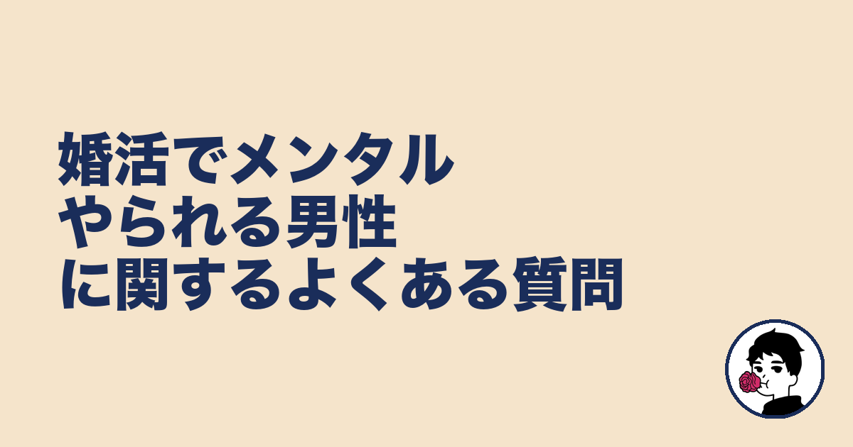 婚活でメンタルやられる男性に関するよくある質問|やましょ
