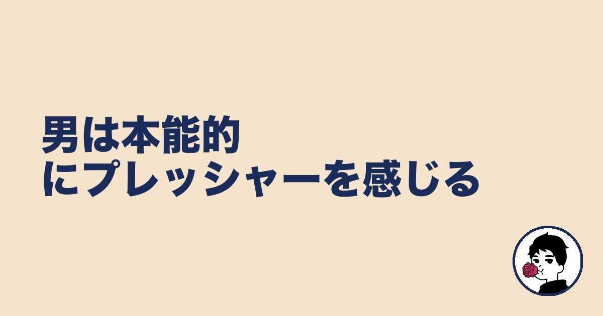 男は本能的にプレッシャーを感じる|やましょ