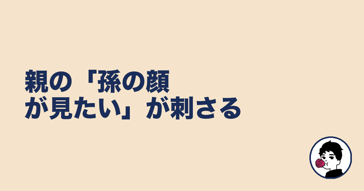 親の「孫の顔が見たい」が刺さる|やましょ