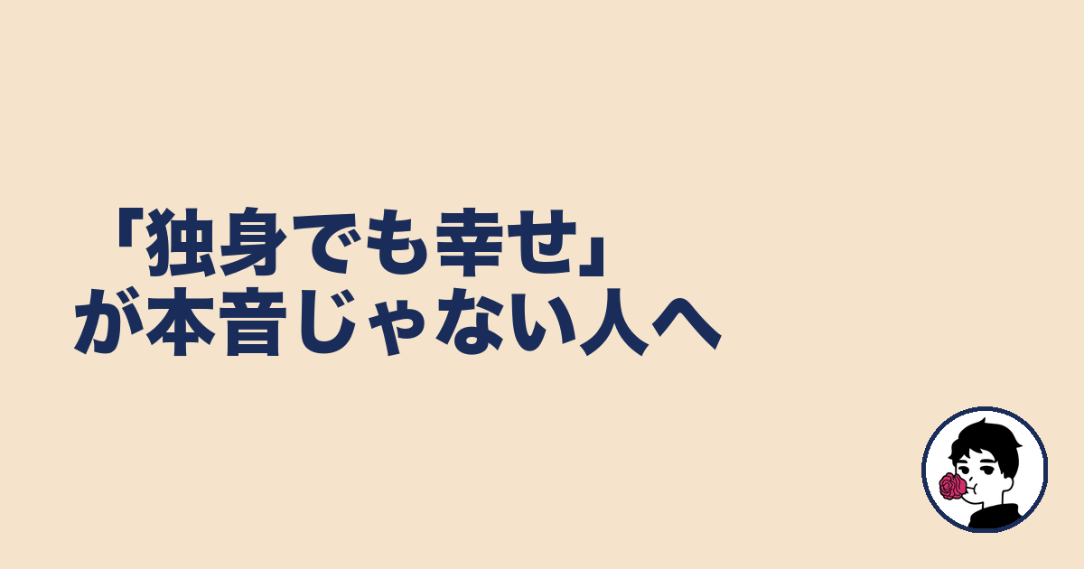「独身でも幸せ」が本音じゃない人へ|やましょ