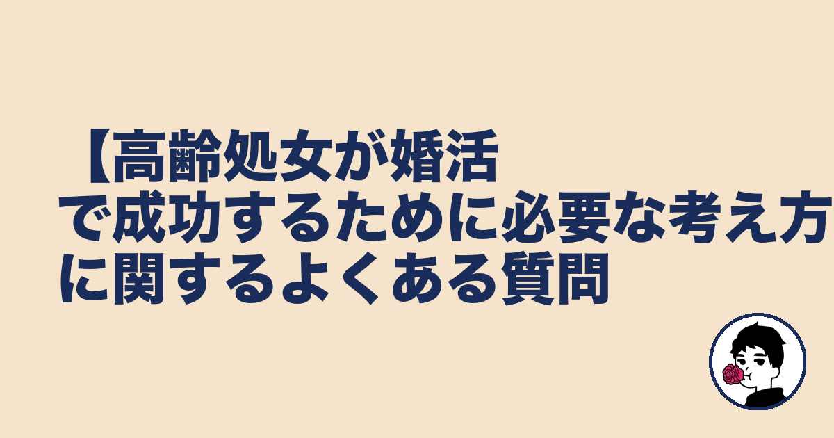 【高齢処女が婚活で成功するために必要な考え方】に関するよくある質問｜やましょ