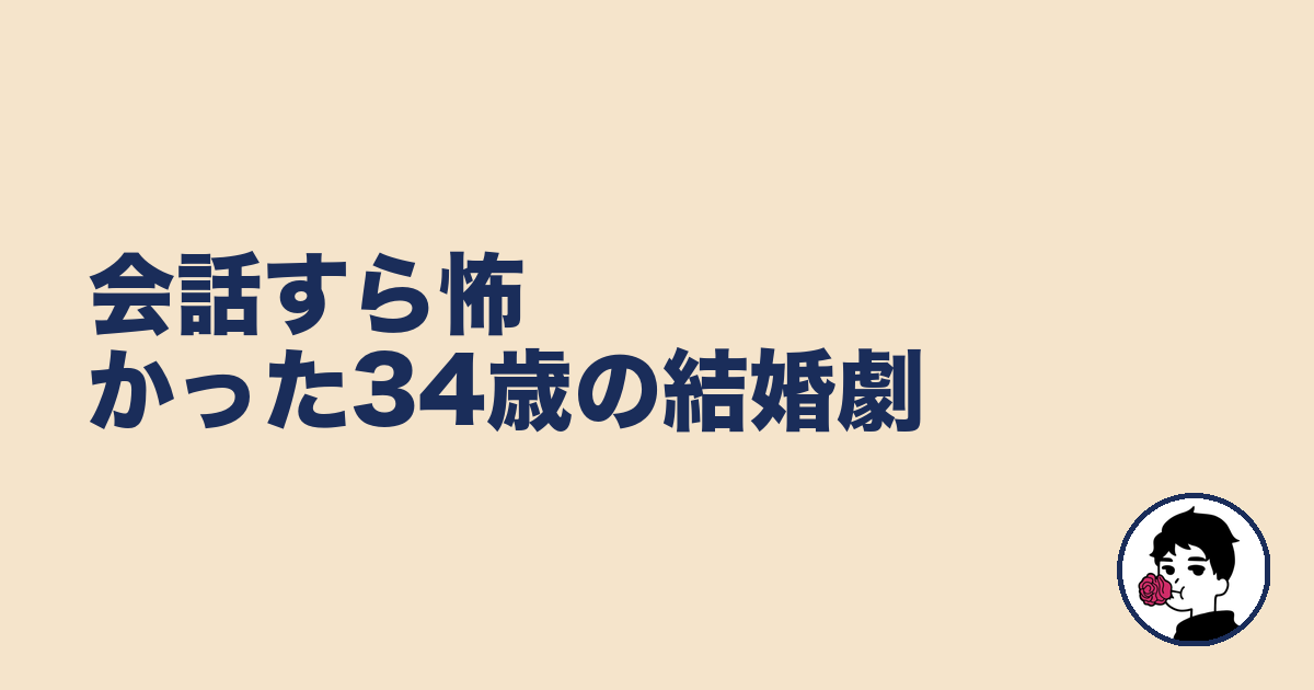 会話すら怖かった34歳の結婚劇｜やましょ
