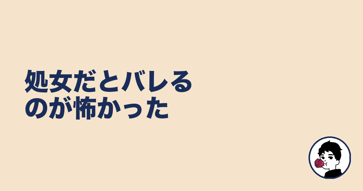 処女だとバレるのが怖かった｜やましょ