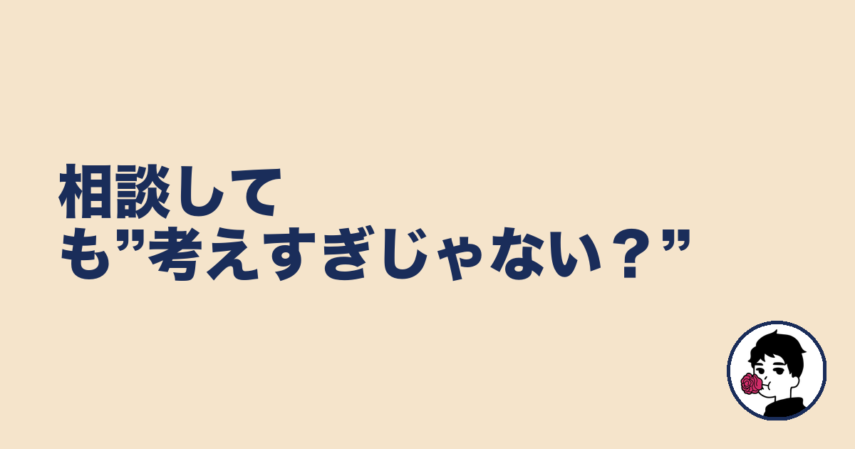 相談しても”考えすぎじゃない?”|やましょ