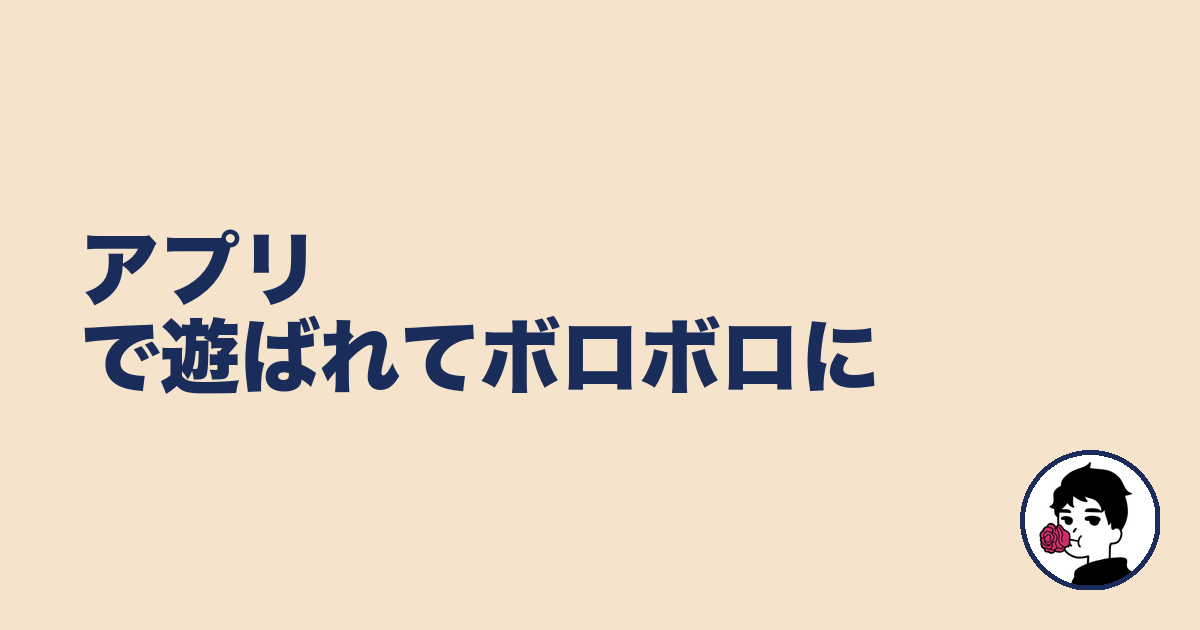 アプリで遊ばれてボロボロに|やましょ