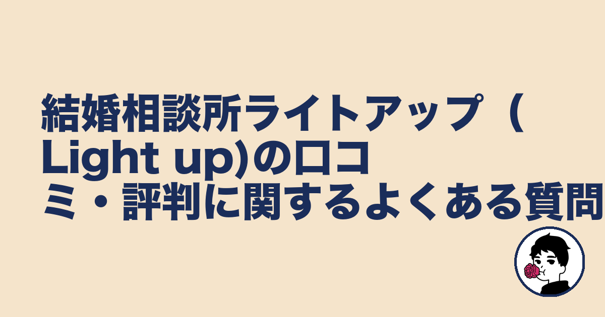 結婚相談所ライトアップ（Light up)の口コミ・評判に関するよくある質問｜やましょ