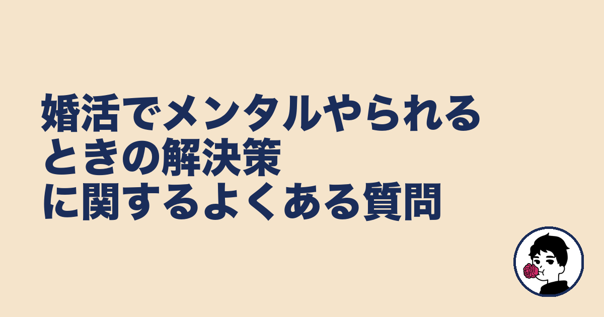 婚活でメンタルやられるときの解決策に関するよくある質問｜やましょ