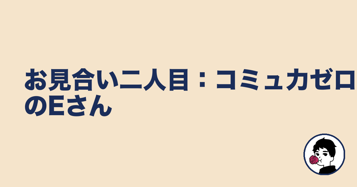 お見合い二人目:コミュ力ゼロのEさん|やましょ
