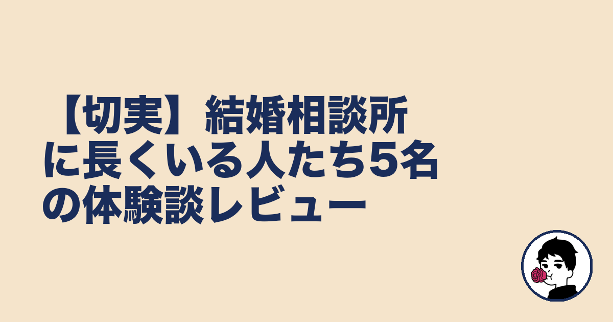 【切実】結婚相談所に長くいる人たち5名の体験談レビュー｜やましょ