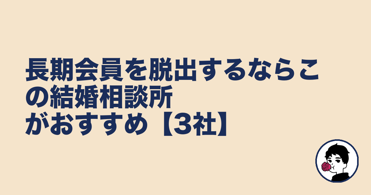 長期会員を脱出するならこの結婚相談所がおすすめ【3社】｜やましょ