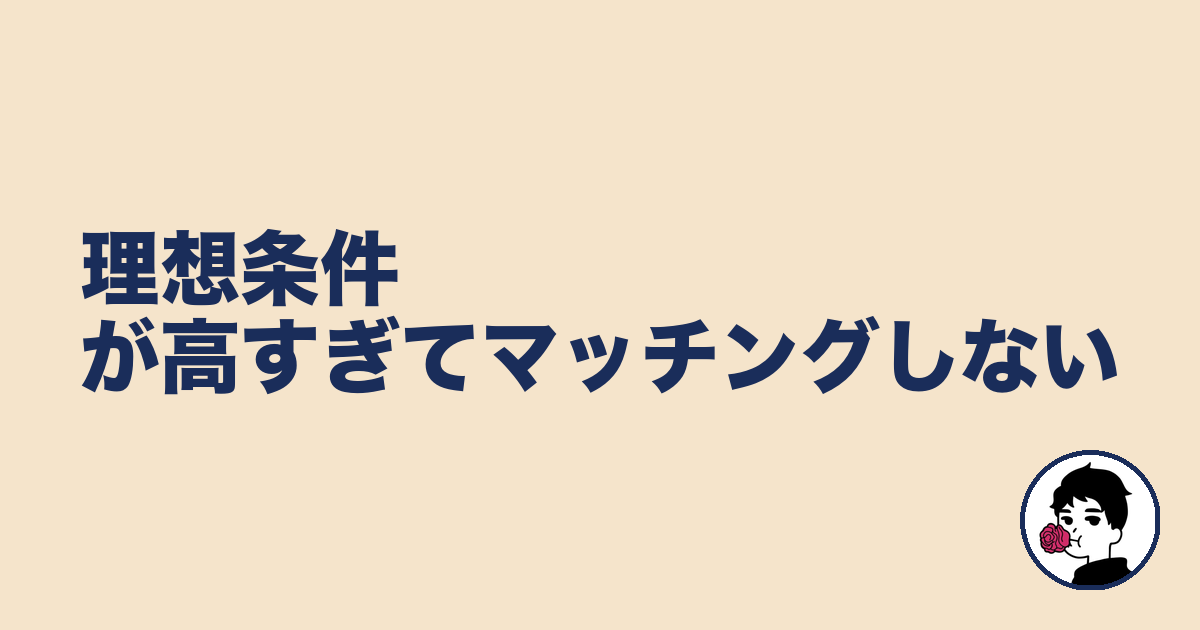 理想条件が高すぎてマッチングしない｜やましょ