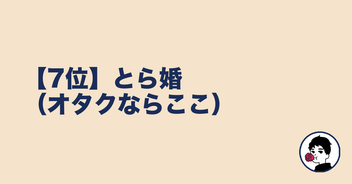 【7位】とら婚(オタクならここ)|やましょ
