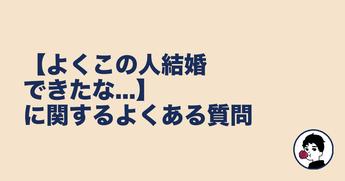 【よくこの人結婚できたな...】に関するよくある質問|やましょ
