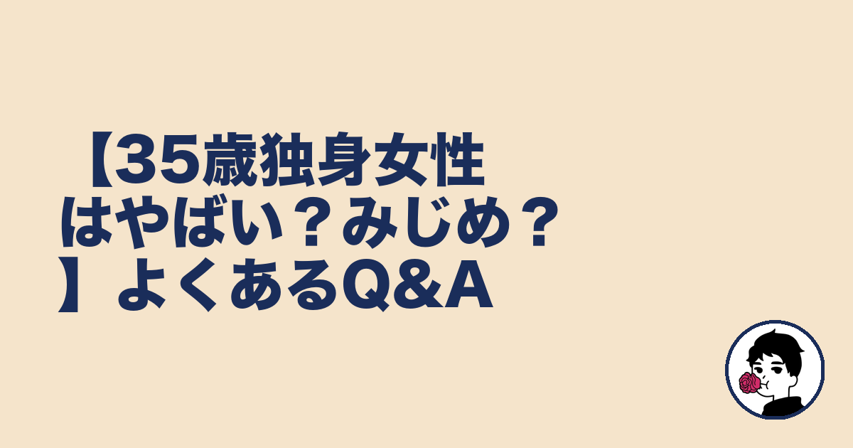 【35歳独身女性はやばい？みじめ？】よくあるQ&A｜やましょ