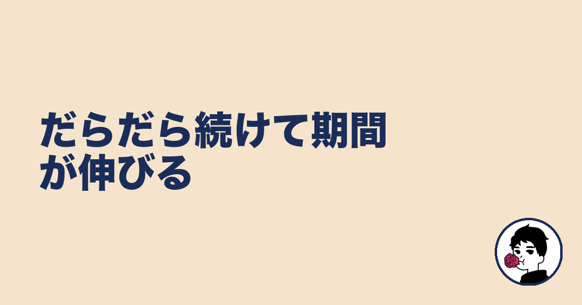 だらだら続けて期間が伸びる｜やましょ