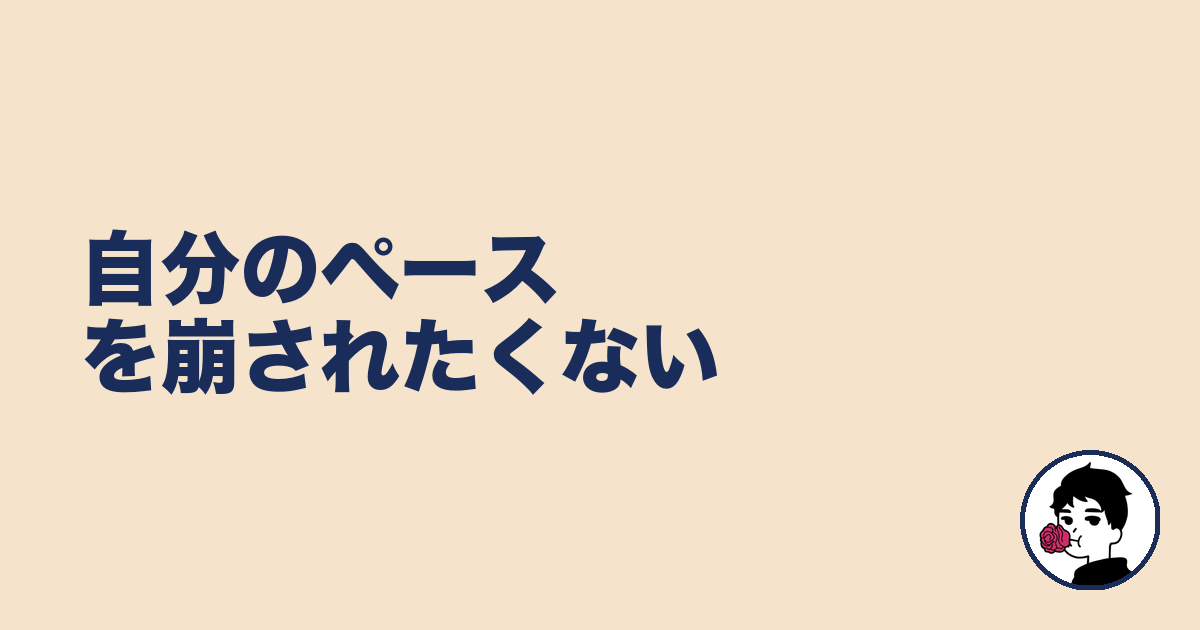 自分のペースを崩されたくない｜やましょ