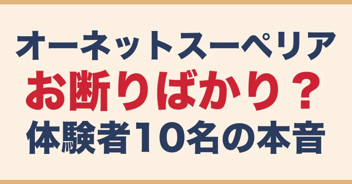 オーネットスーペリアはお断りばかり？利用者10名の体験談と断られない対策｜やましょ