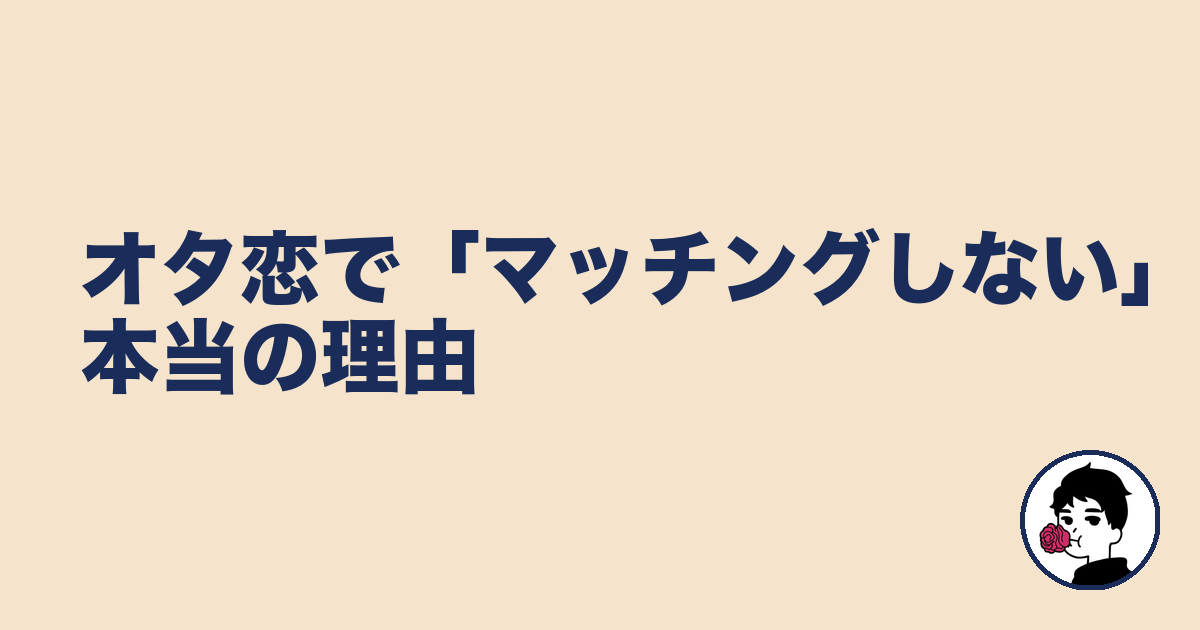 オタ恋で「マッチングしない」本当の理由｜やましょ
