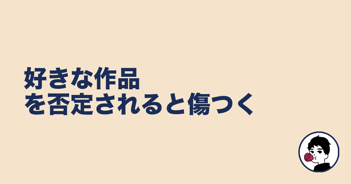 好きな作品を否定されると傷つく|やましょ