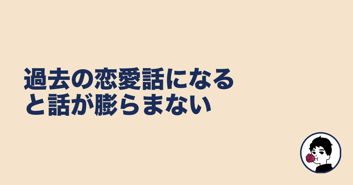 過去の恋愛話になると話が膨らまない｜やましょ
