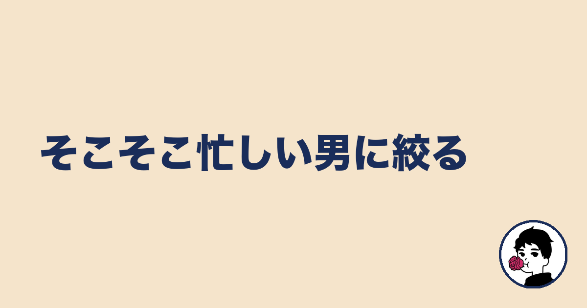 そこそこ忙しい男に絞る｜やましょ