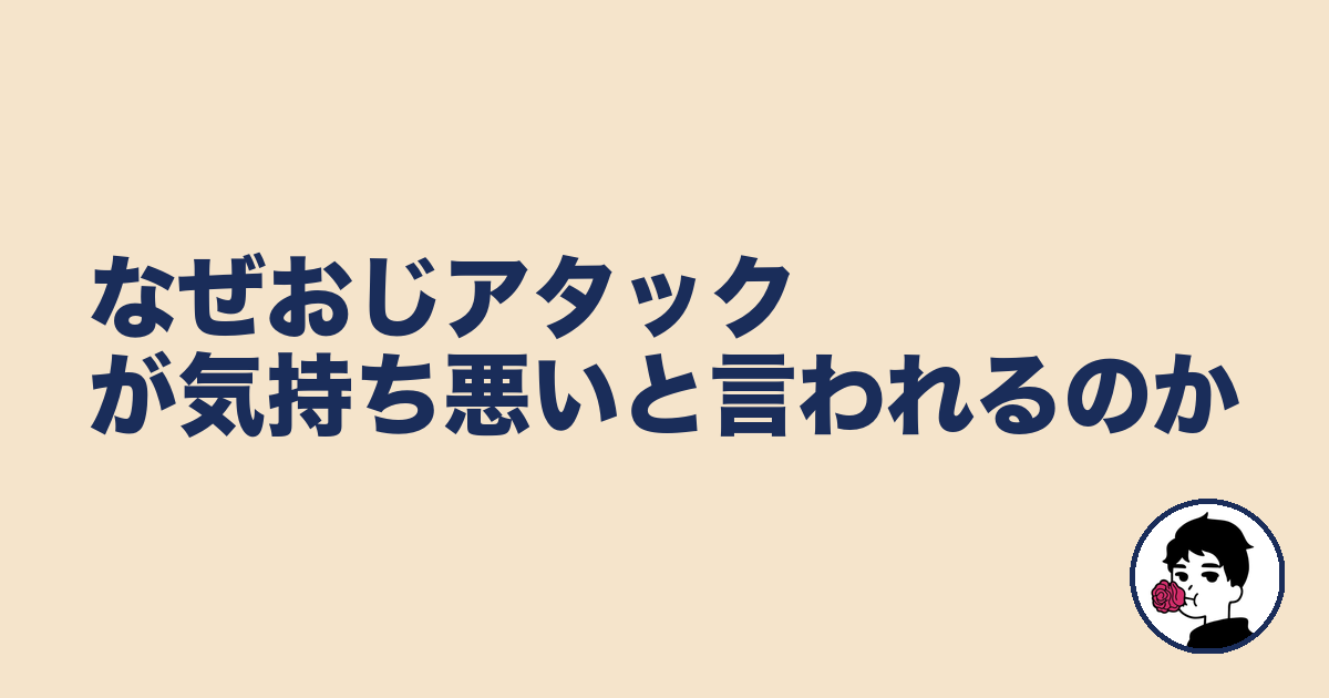 なぜおじアタックが気持ち悪いと言われるのか｜やましょ