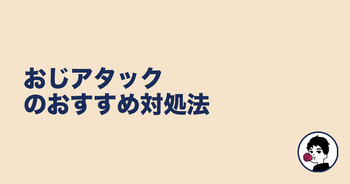 おじアタックのおすすめ対処法｜やましょ