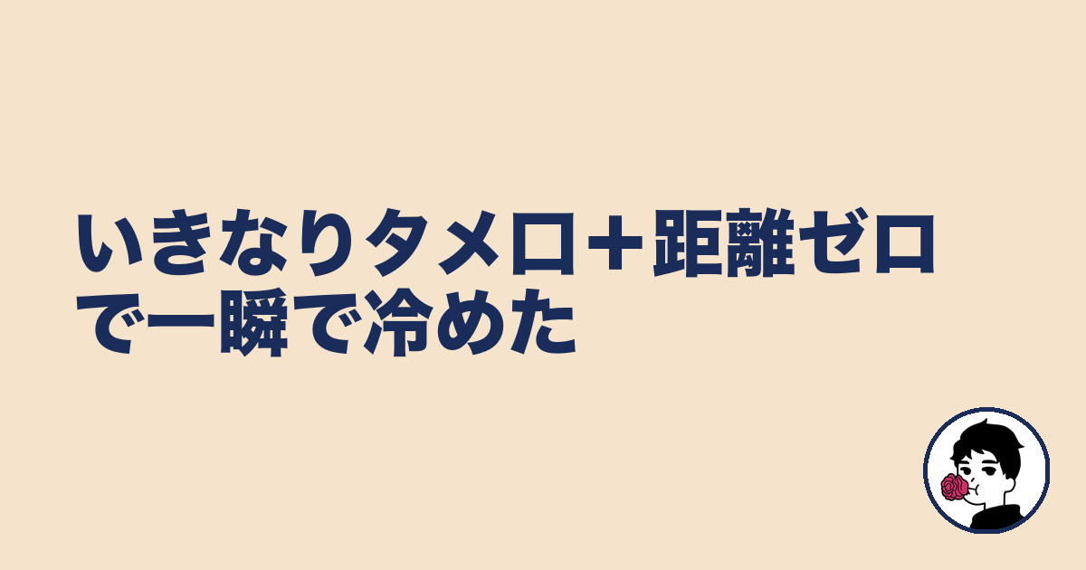 いきなりタメ口＋距離ゼロで一瞬で冷めた｜やましょ