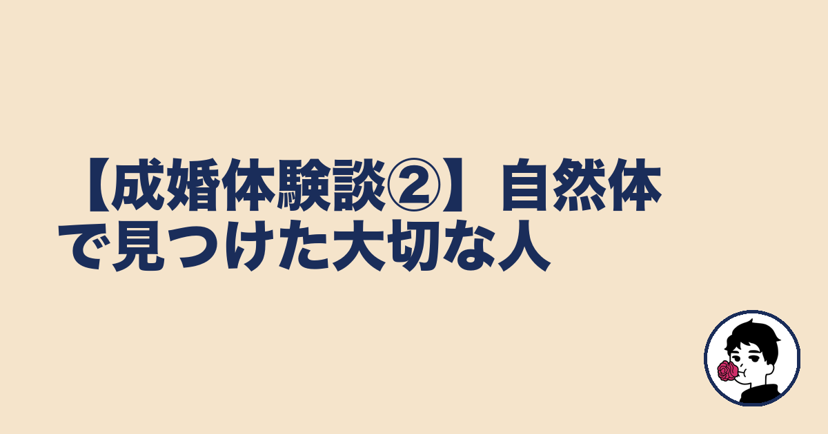 【成婚体験談②】自然体で見つけた大切な人|やましょ