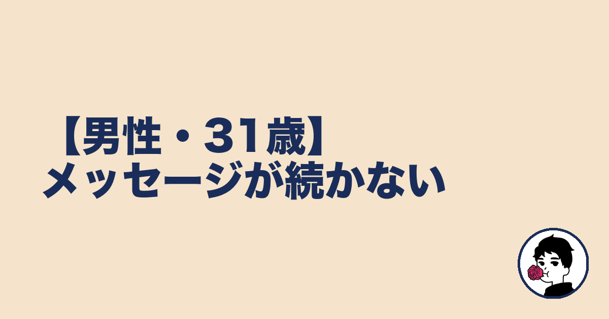 【男性・31歳】メッセージが続かない｜やましょ