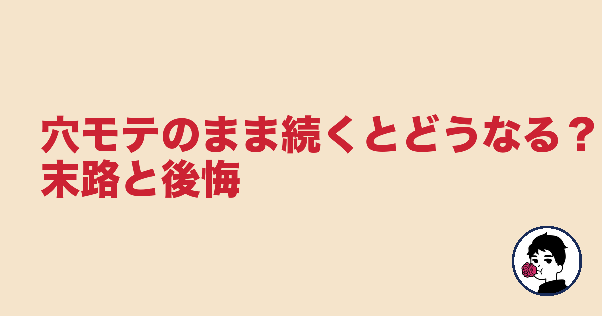 穴モテのまま続くとどうなる?末路と後悔|やましょ