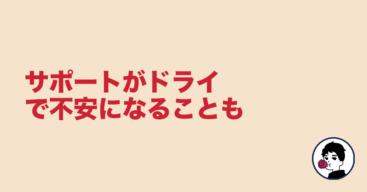 サポートがドライで不安になることも|やましょ