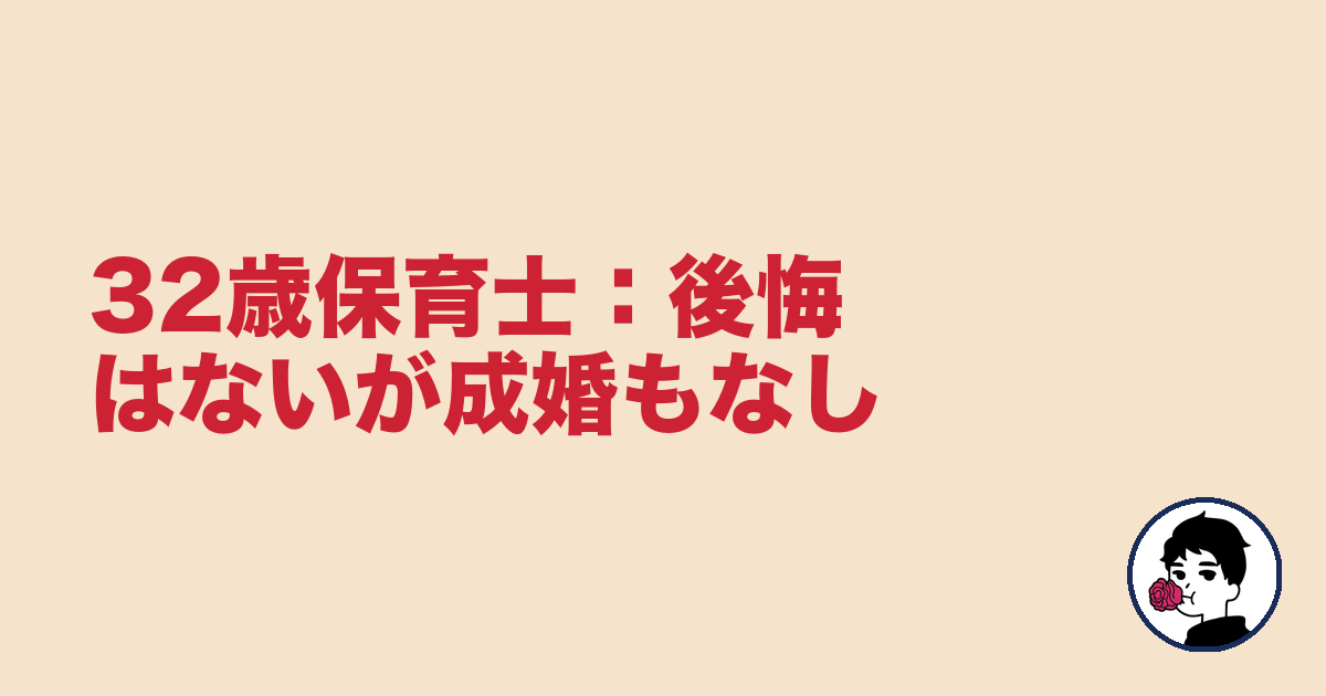 32歳保育士:後悔はないが成婚もなし|やましょ
