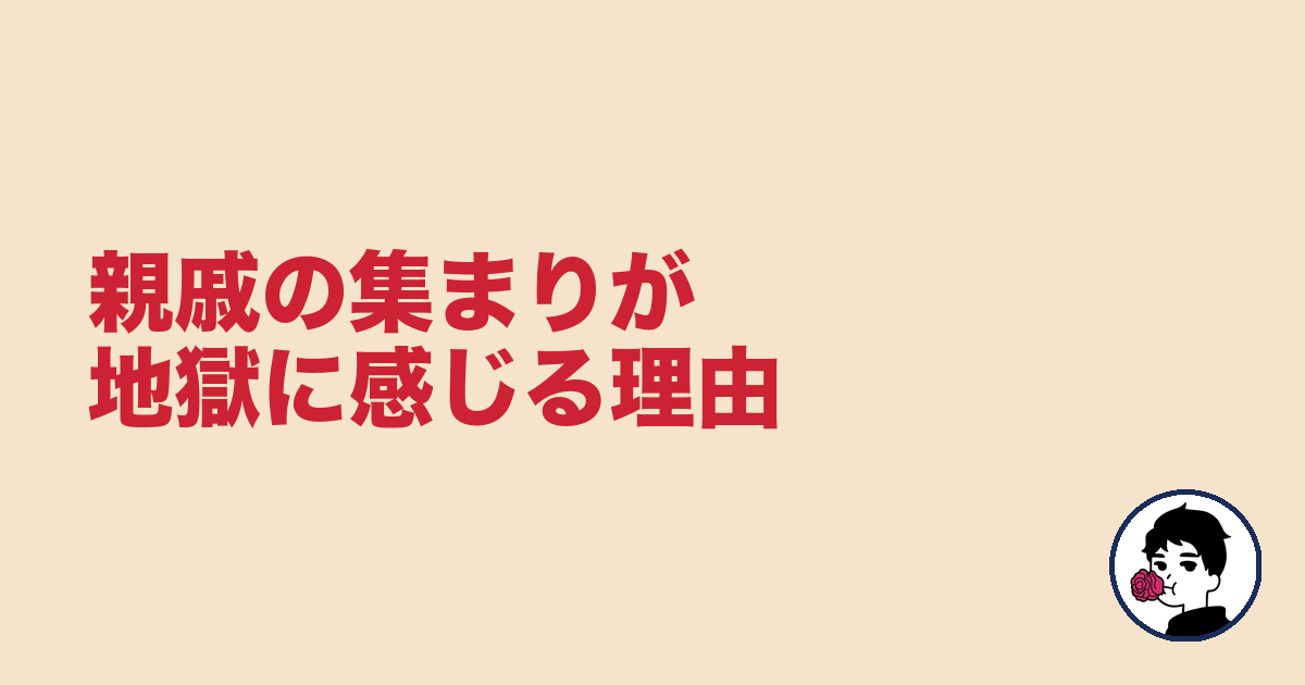 親戚の集まりが地獄に感じる理由｜やましょ