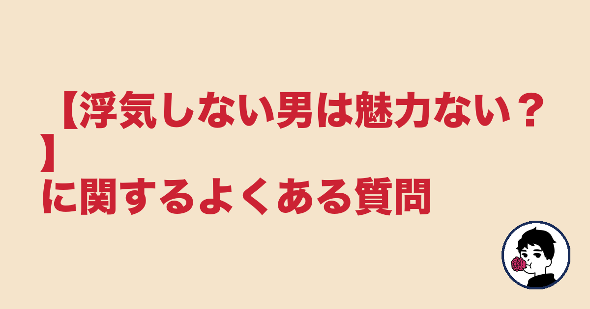 【浮気しない男は魅力ない?】に関するよくある質問|やましょ