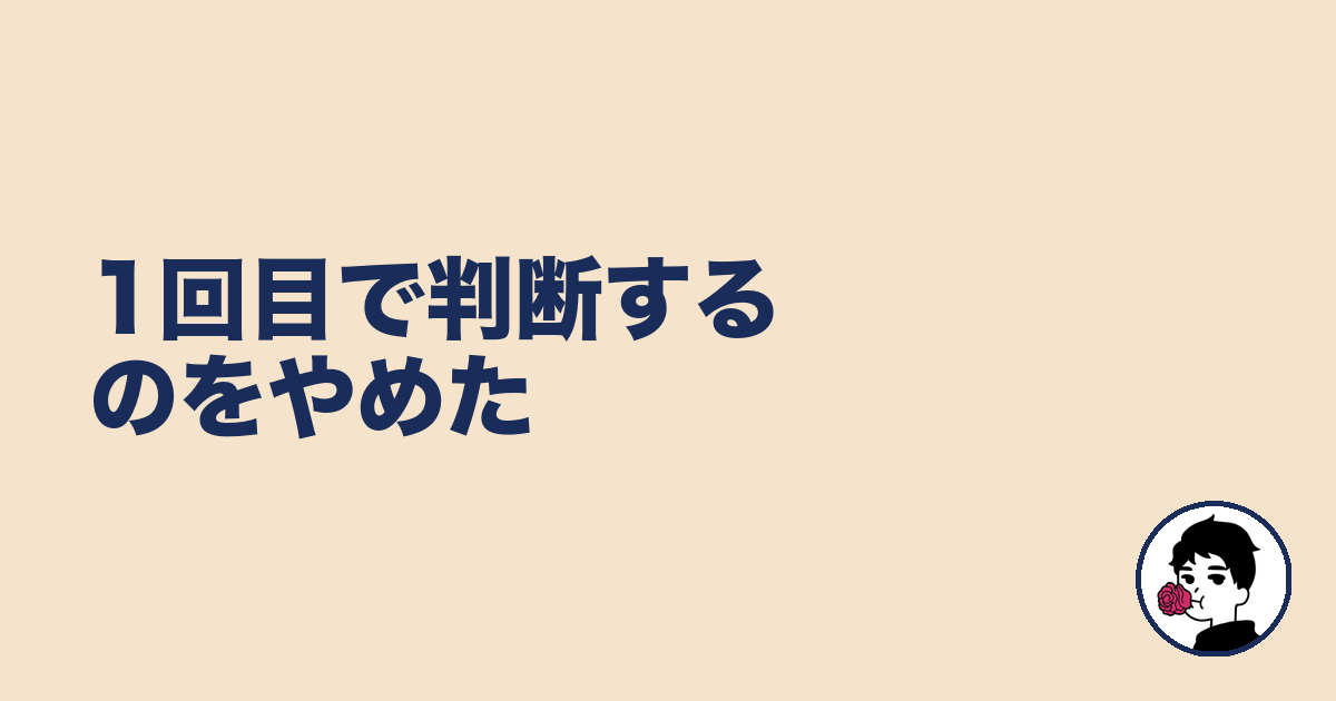 1回目で判断するのをやめた｜やましょ